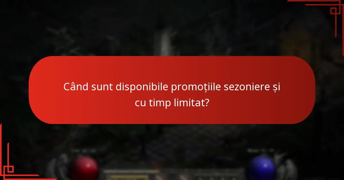 Când sunt disponibile promoțiile sezoniere și cu timp limitat?