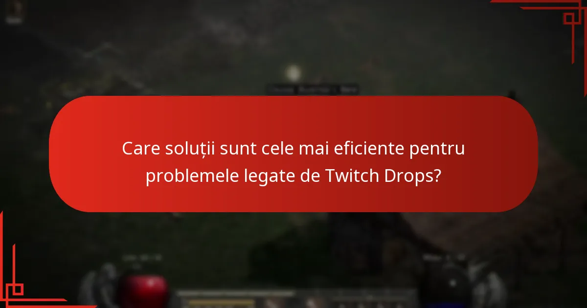 Care soluții sunt cele mai eficiente pentru problemele legate de Twitch Drops?