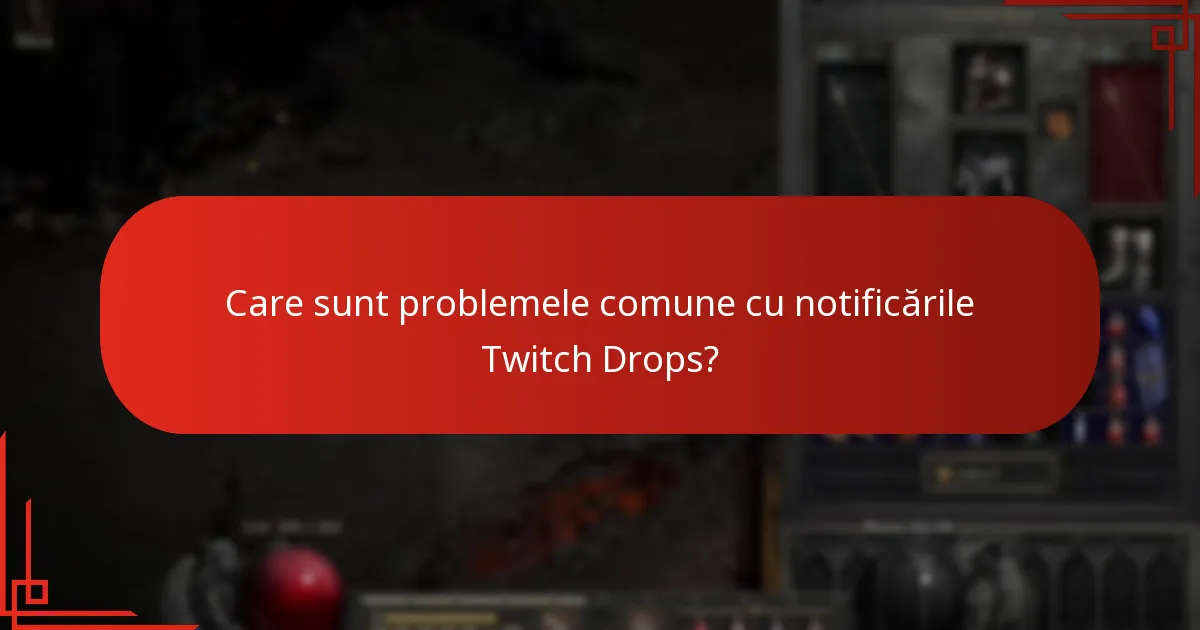 Care sunt problemele comune cu notificările Twitch Drops?
