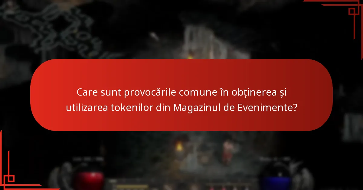 Care sunt provocările comune în obținerea și utilizarea tokenilor din Magazinul de Evenimente?