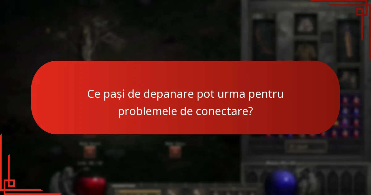 Ce pași de depanare pot urma pentru problemele de conectare?