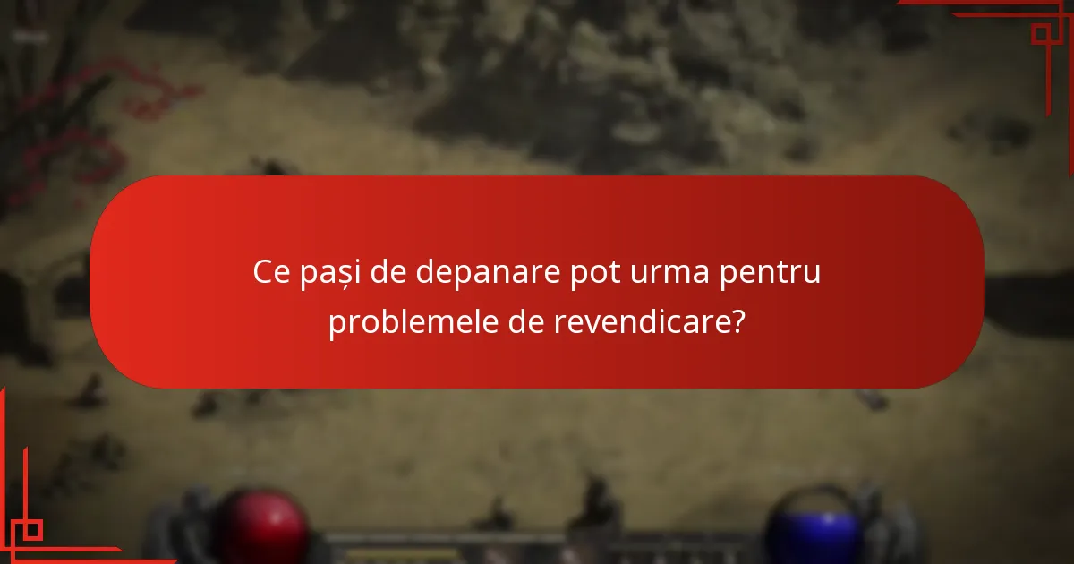 Ce pași de depanare pot urma pentru problemele de revendicare?